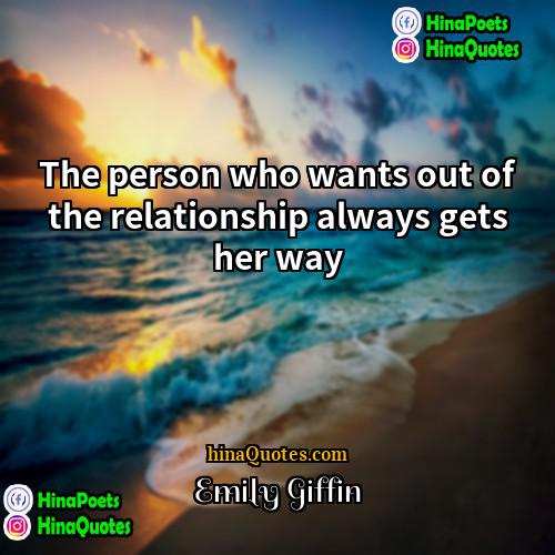 Emily Giffin Quotes | The person who wants out of the
